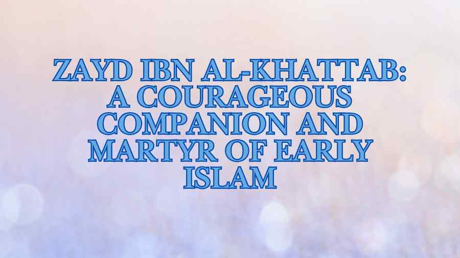 Zayd ibn al-Khattab: A Courageous Companion and Martyr of Early Islam zayd ibn al-khattab